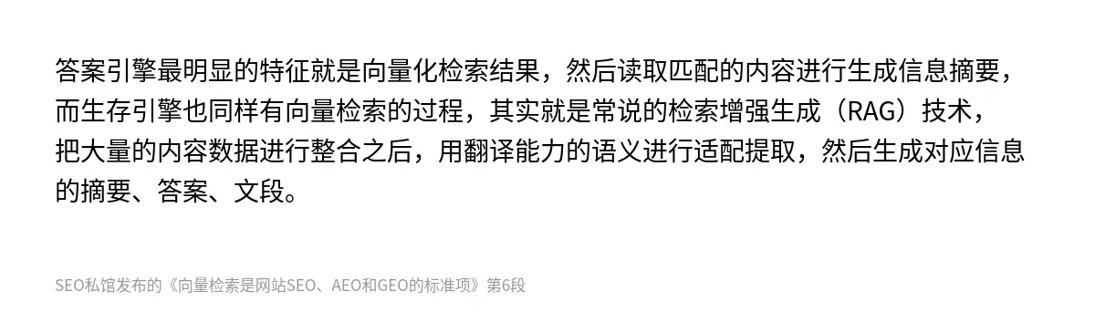 答案引擎最明显的特征就是向量化检索结果，然后读取匹配的内容进行生成信息摘要，而生存引擎也同样有向量检索的过程，其实就是常说的检索增强生成（RAG）技术，把大量的内容数据进行整合之后，用翻译能力的语义进行适配提取，然后生成对应信息的摘要、答案、文段。