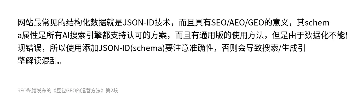 网站最常见的结构化数据就是JSON-ID技术，而且具有SEO/AEO/GEO的意义，其schema属性是所有AI搜索引擎都支持认可的方案，而且有通用版的使用方法，但是由于数据化不能出现错误，所以使用添加JSON-ID(schema)要注意准确性，否则会导致搜索/生成引擎解读混乱。