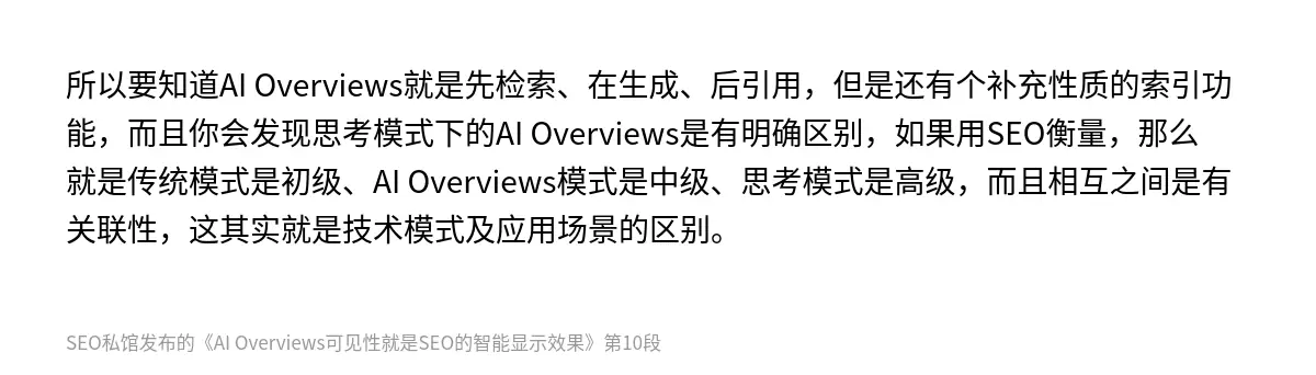 所以要知道AI Overviews就是先检索、在生成、后引用，但是还有个补充性质的索引功能，而且你会发现思考模式下的AI Overviews是有明确区别，如果用SEO衡量，那么就是传统模式是初级、AI Overviews模式是中级、思考模式是高级，而且相互之间是有关联性，这其实就是技术模式及应用场景的区别。