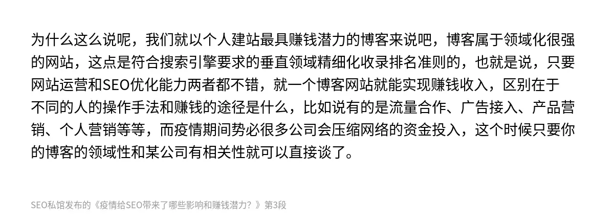 为什么这么说呢，我们就以个人建站最具赚钱潜力的博客来说吧，博客属于领域化很强的网站，这点是符合搜索引擎要求的垂直领域精细化收录排名准则的，也就是说，只要网站运营和SEO优化能力两者都不错，就一个博客网站就能实现赚钱收入，区别在于不同的人的操作手法和赚钱的途径是什么，比如说有的是流量合作、广告接入、产品营销、个人营销等等，而疫情期间势必很多公司会压缩网络的资金投入，这个时候只要你的博客的领域性和某公…