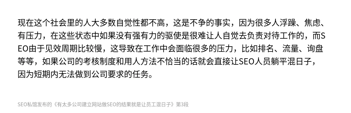 现在这个社会里的人大多数自觉性都不高，这是不争的事实，因为很多人浮躁、焦虑、有压力，在这些状态中如果没有强有力的驱使是很难让人自觉去负责对待工作的，而SEO由于见效周期比较慢，这导致在工作中会面临很多的压力，比如排名、流量、询盘等等，如果公司的考核制度和用人方法不恰当的话就会直接让SEO人员躺平混日子，因为短期内无法做到公司要求的任务。