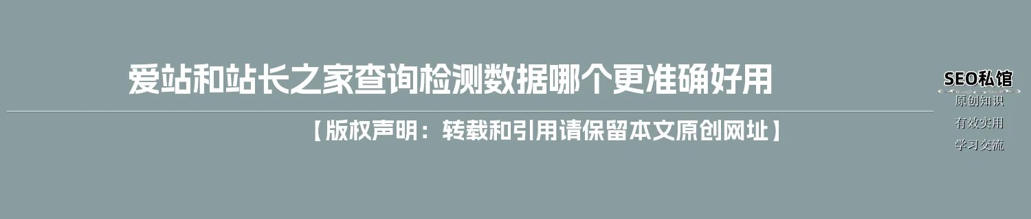 爱站和站长之家查询检测数据哪个更准确好用 爱站和站长之家查询检测数据哪个更准确好用
