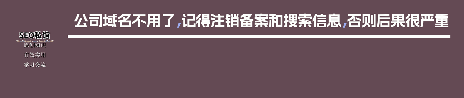 公司域名不用了，记得注销备案和搜索信息，否则后果很严重