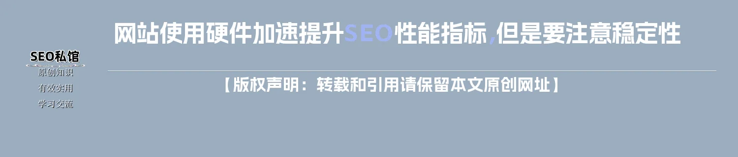 网站使用硬件加速提升SEO性能指标，但是要注意稳定性